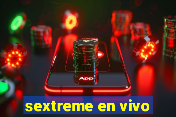 sextreme en vivo